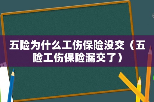 五險為什么工傷保險沒交（五險工傷保險漏交了）