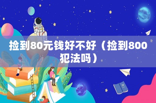 撿到80元錢好不好（撿到800犯法嗎）