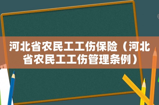 河北省農民工工傷保險（河北省農民工工傷管理條例）