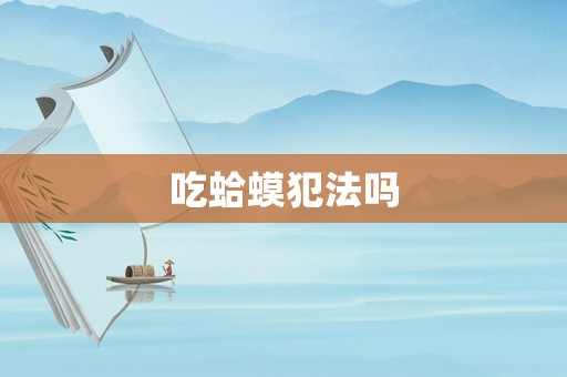 吃蛤蟆犯法嗎