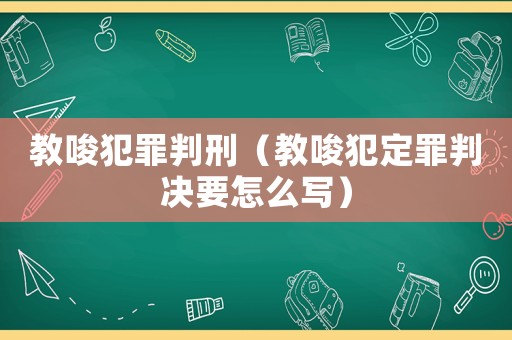 教唆犯罪判刑（教唆犯定罪判決要怎么寫）