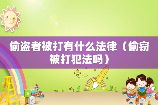 偷盜者被打有什么法律（偷竊被打犯法嗎）
