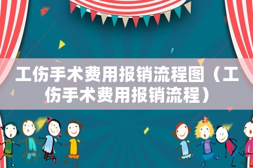 工傷手術費用報銷流程圖（工傷手術費用報銷流程）