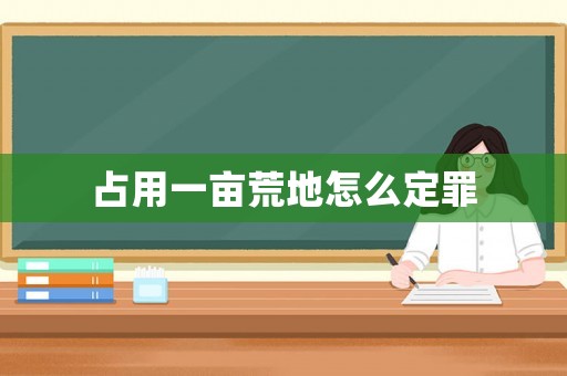 占用一畝荒地怎么定罪