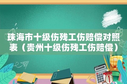 珠海市十級(jí)傷殘工傷賠償對(duì)照表（貴州十級(jí)傷殘工傷賠償）