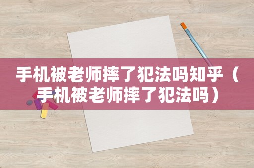 手機(jī)被老師摔了犯法嗎知乎（手機(jī)被老師摔了犯法嗎）