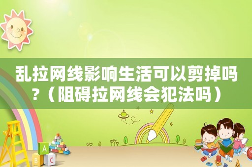 亂拉網線影響生活可以剪掉嗎?（阻礙拉網線會犯法嗎）