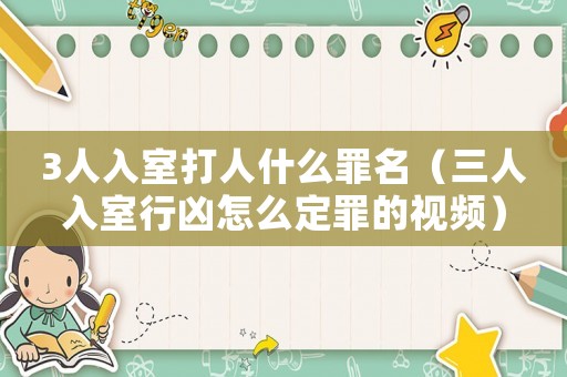 3人入室打人什么罪名（三人入室行兇怎么定罪的視頻）