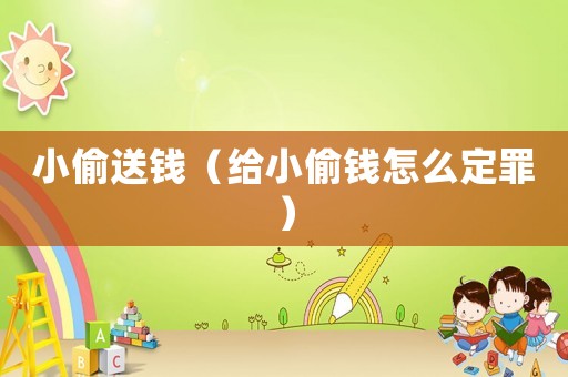 小偷送錢（給小偷錢怎么定罪）