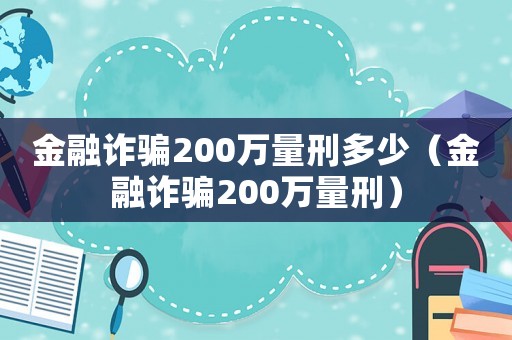 金融詐騙200萬量刑多少（金融詐騙200萬量刑）