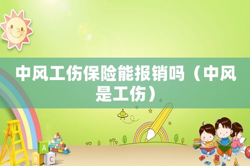 中風(fēng)工傷保險(xiǎn)能報(bào)銷嗎（中風(fēng)是工傷）