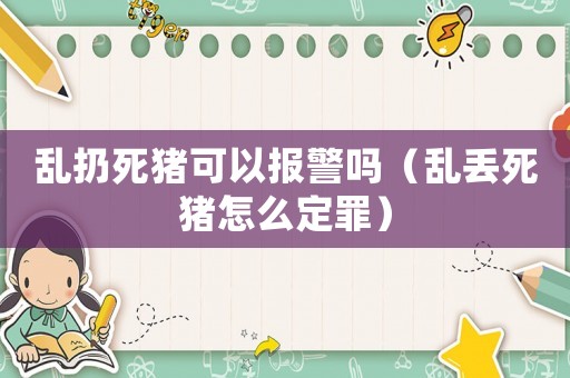 亂扔死豬可以報(bào)警嗎（亂丟死豬怎么定罪）