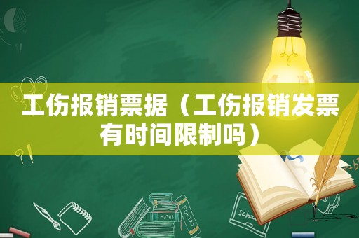 工傷報銷票據（工傷報銷發票有時間限制嗎）