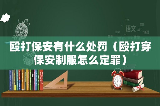 毆打保安有什么處罰（毆打穿保安制服怎么定罪）