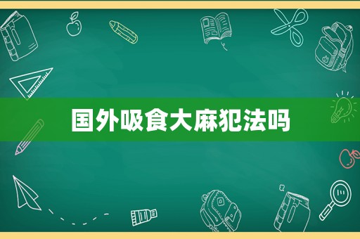 國外吸食大麻犯法嗎