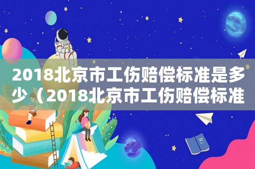 2018北京市工傷賠償標準是多少（2018北京市工傷賠償標準）