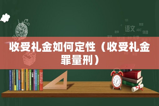 收受禮金如何定性（收受禮金罪量刑）