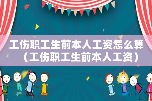 工傷職工生前本人工資怎么算（工傷職工生前本人工資）