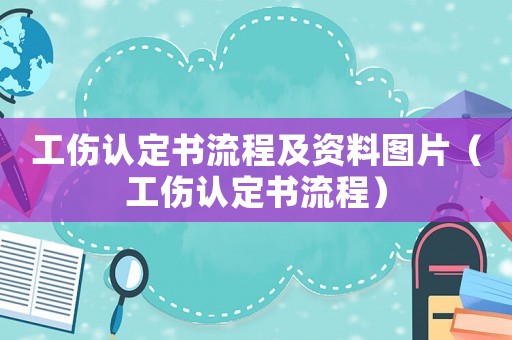 工傷認(rèn)定書(shū)流程及資料圖片（工傷認(rèn)定書(shū)流程）