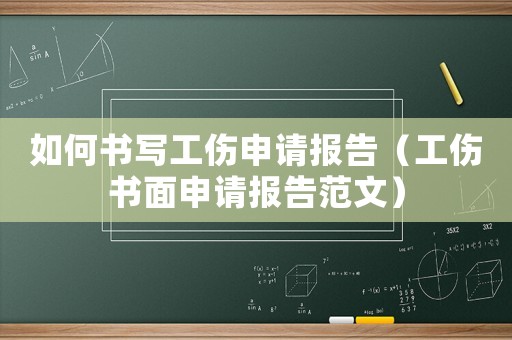 如何書寫工傷申請報告（工傷書面申請報告范文）