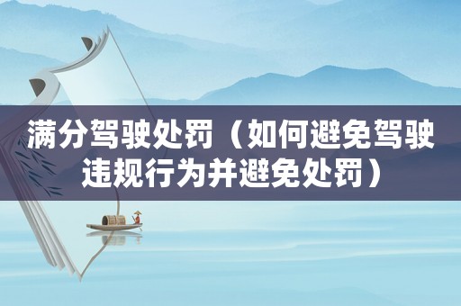 滿分駕駛處罰（如何避免駕駛違規行為并避免處罰）