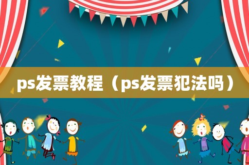 ps發票教程（ps發票犯法嗎）