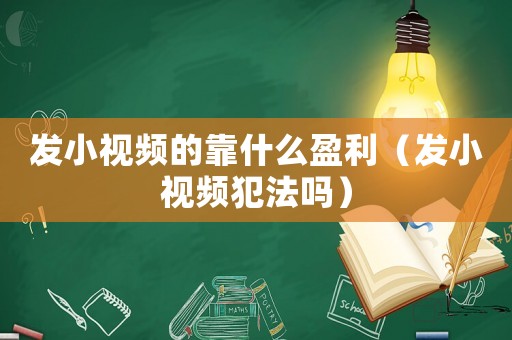 發小視頻的靠什么盈利（發小視頻犯法嗎）