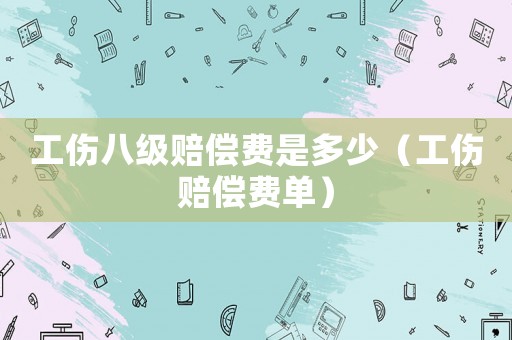 工傷八級賠償費是多少（工傷賠償費單）
