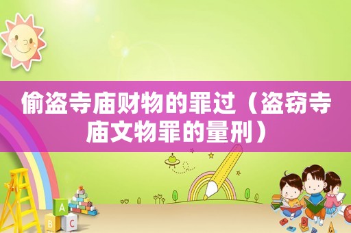 偷盜寺廟財(cái)物的罪過（盜竊寺廟文物罪的量刑）
