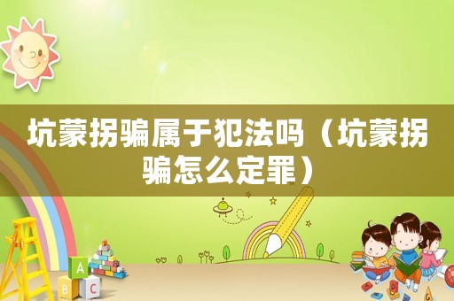 坑蒙拐騙屬于犯法嗎（坑蒙拐騙怎么定罪）