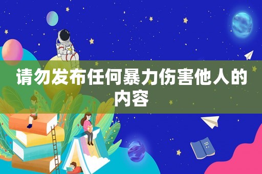 請勿發布任何暴力傷害他人的內容