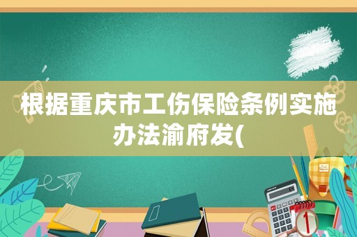 根據重慶市工傷保險條例實施辦法渝府發(