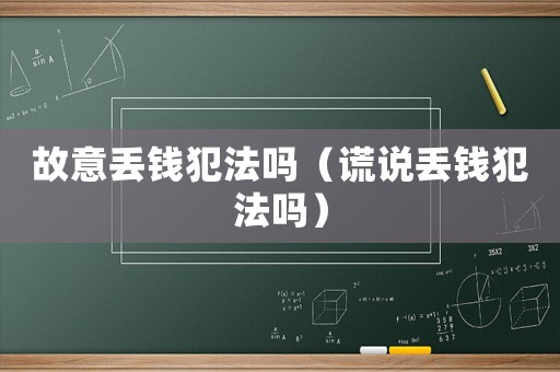 故意丟錢犯法嗎（謊說丟錢犯法嗎）