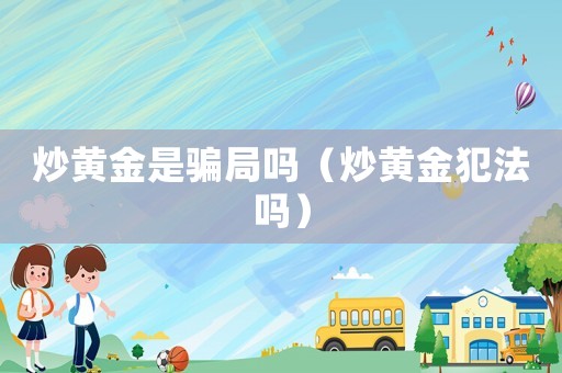 炒黃金是騙局嗎（炒黃金犯法嗎）