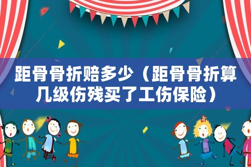 距骨骨折賠多少（距骨骨折算幾級傷殘買了工傷保險）