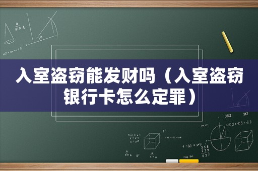 入室盜竊能發財嗎（入室盜竊銀行卡怎么定罪）