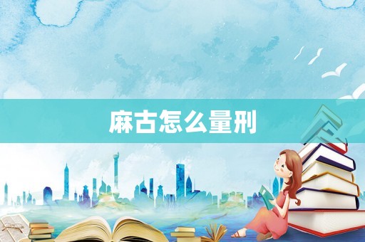 麻古怎么量刑