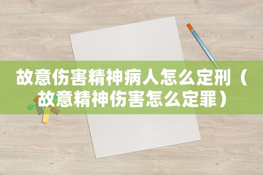 故意傷害精神病人怎么定刑（故意精神傷害怎么定罪）
