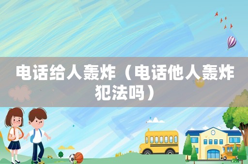 電話給人轟炸（電話他人轟炸犯法嗎）