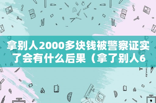 拿別人2000多塊錢(qián)被警察證實(shí)了會(huì)有什么后果（拿了別人600元怎么定罪）