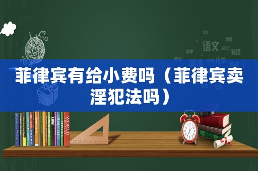 菲律賓有給小費(fèi)嗎（菲律賓賣(mài)淫犯法嗎）