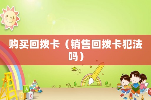 購(gòu)買(mǎi)回?fù)芸ǎㄤN(xiāo)售回?fù)芸ǚ阜▎幔? title=