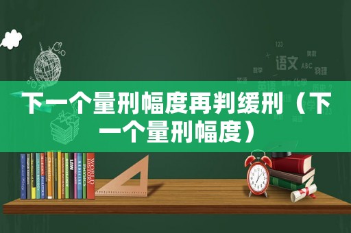 下一個量刑幅度再判緩刑（下一個量刑幅度）
