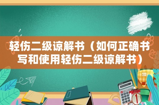 輕傷二級諒解書（如何正確書寫和使用輕傷二級諒解書）