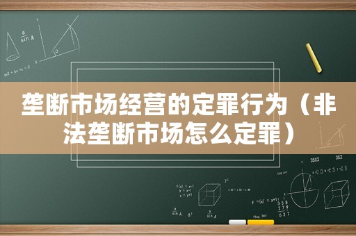 壟斷市場經營的定罪行為（非法壟斷市場怎么定罪）