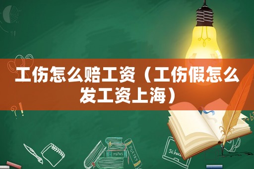 工傷怎么賠工資（工傷假怎么發工資上海）