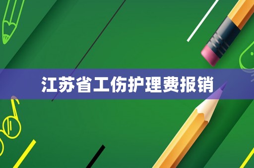江蘇省工傷護理費報銷