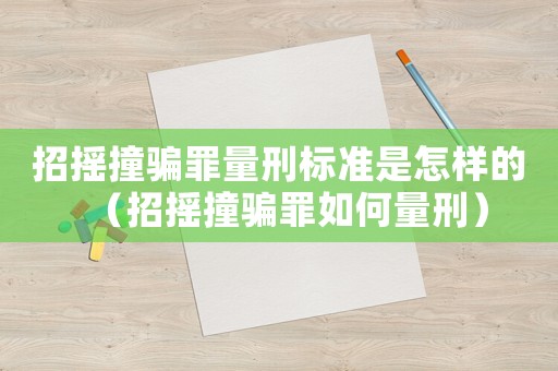 招搖撞騙罪量刑標準是怎樣的（招搖撞騙罪如何量刑）