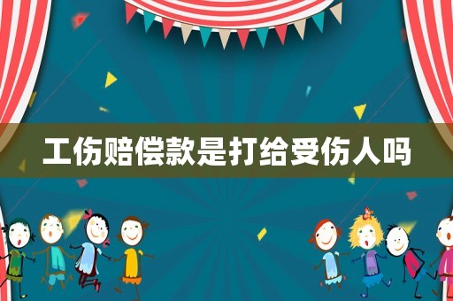 工傷賠償款是打給受傷人嗎