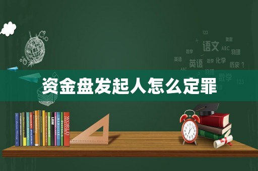 資金盤發起人怎么定罪